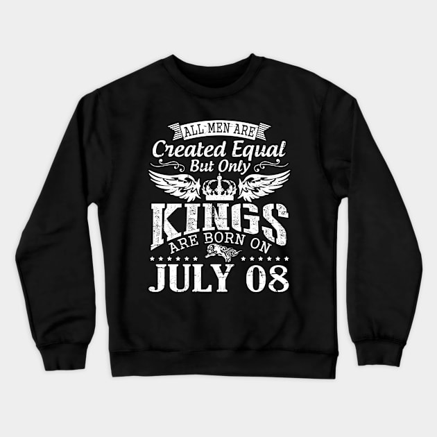 All Men Are Created Equal But Only Kings Are Born On July 08 Happy Birthday To Me You Papa Dad Son Crewneck Sweatshirt by DainaMotteut